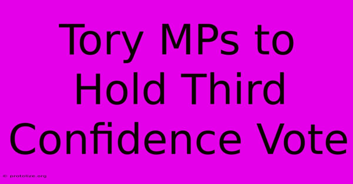 Tory MPs To Hold Third Confidence Vote