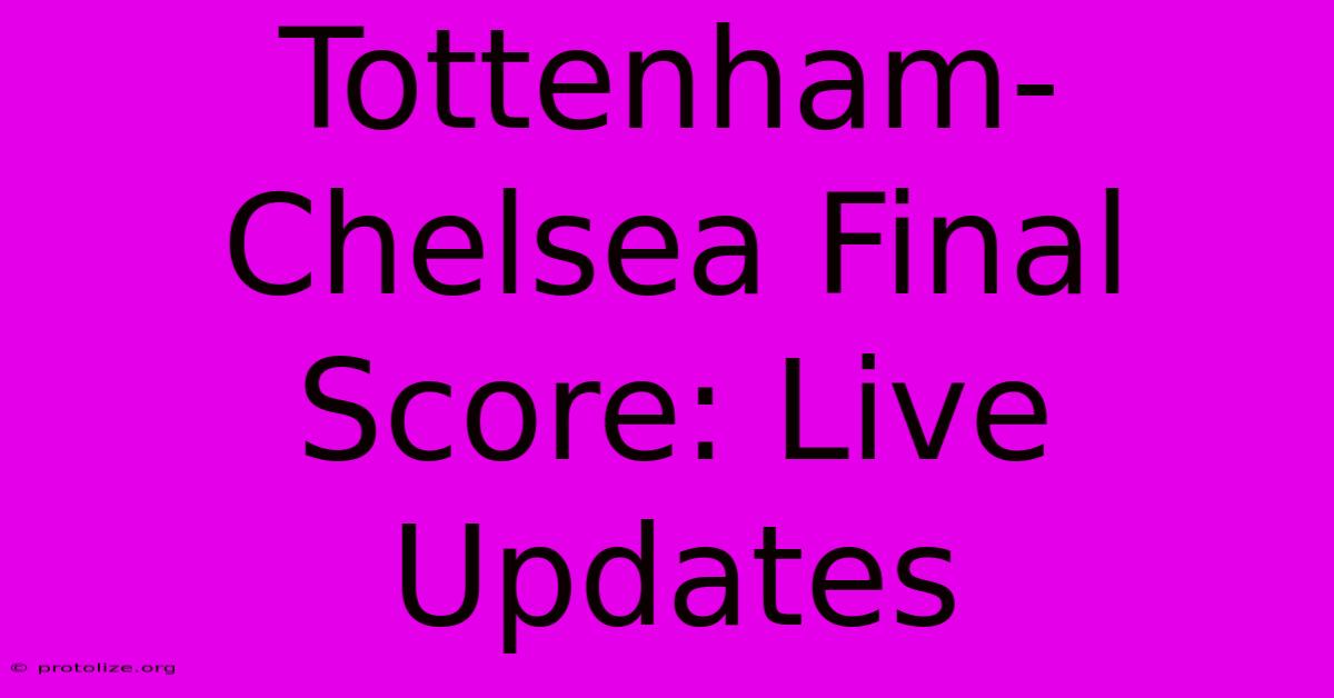 Tottenham-Chelsea Final Score: Live Updates Tottenham-Chelsea Final Score: Live Updates