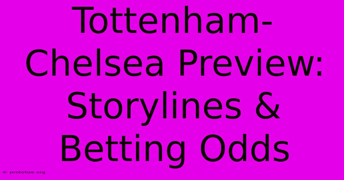 Tottenham-Chelsea Preview: Storylines & Betting Odds Tottenham-Chelsea Preview: Storylines & Betting Odds