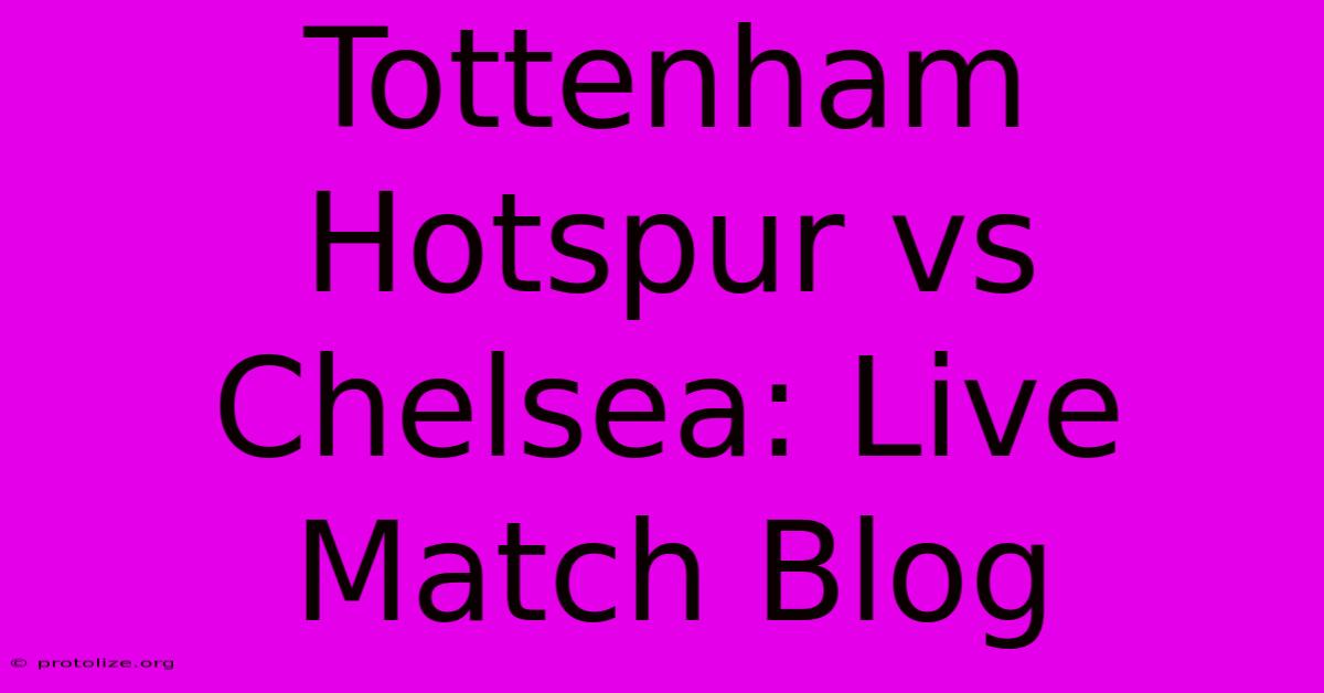 Tottenham Hotspur Vs Chelsea: Live Match Blog Tottenham Hotspur Vs Chelsea: Live Match Blog