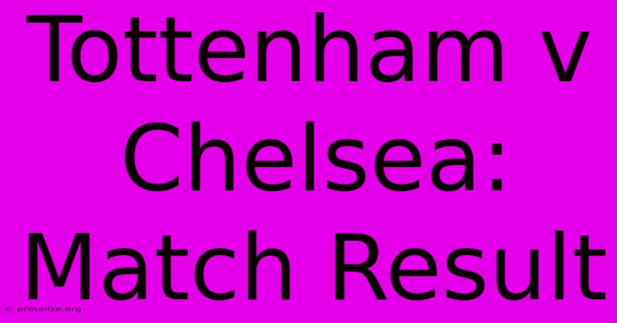 Tottenham V Chelsea: Match Result Tottenham V Chelsea: Match Result