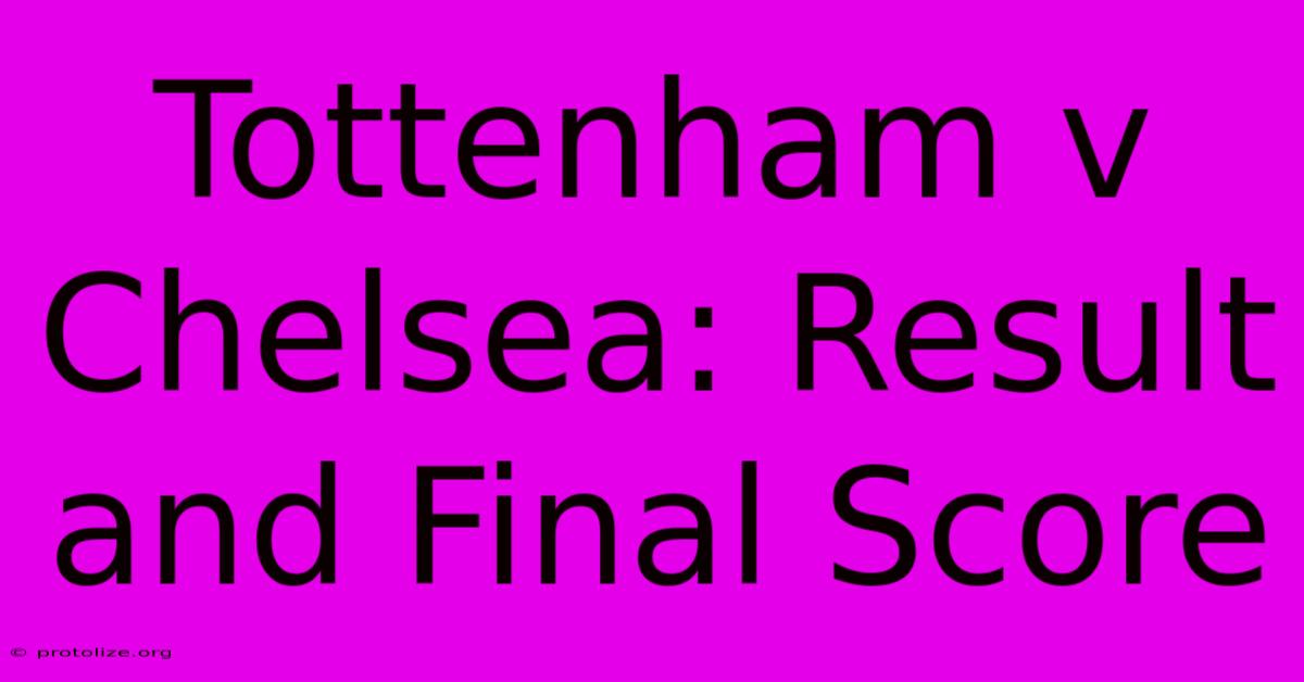 Tottenham V Chelsea: Result And Final Score Tottenham V Chelsea: Result And Final Score