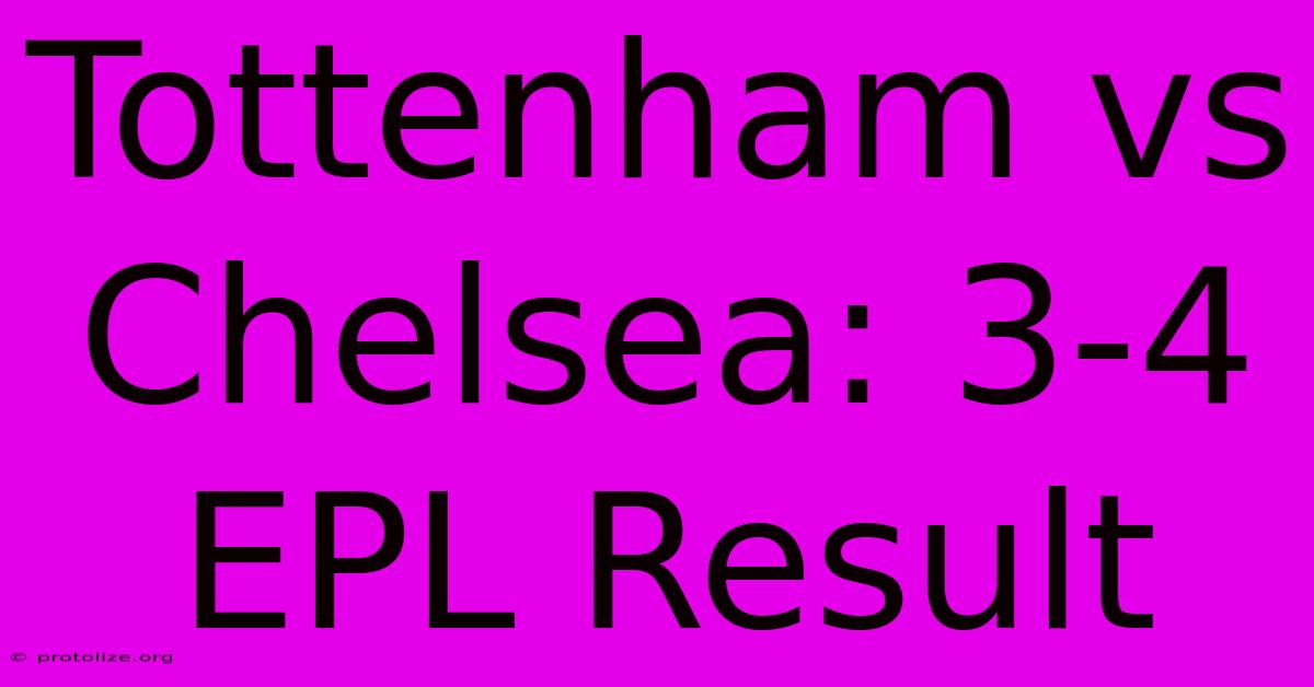 Tottenham Vs Chelsea: 3-4 EPL Result Tottenham Vs Chelsea: 3-4 EPL Result