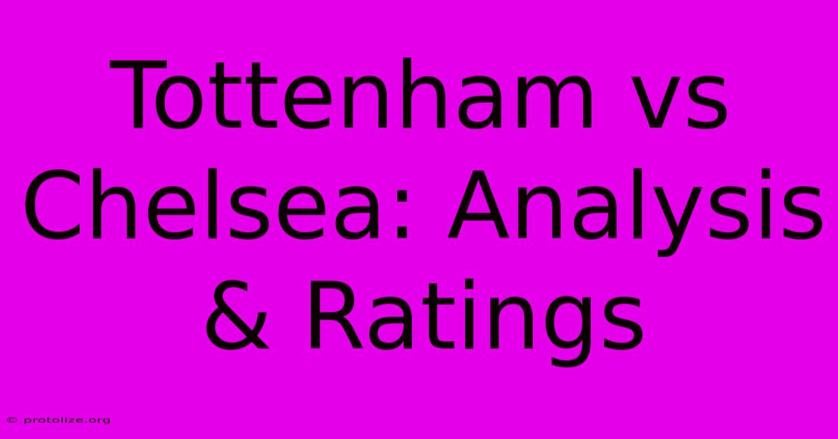 Tottenham Vs Chelsea: Analysis & Ratings Tottenham Vs Chelsea: Analysis & Ratings