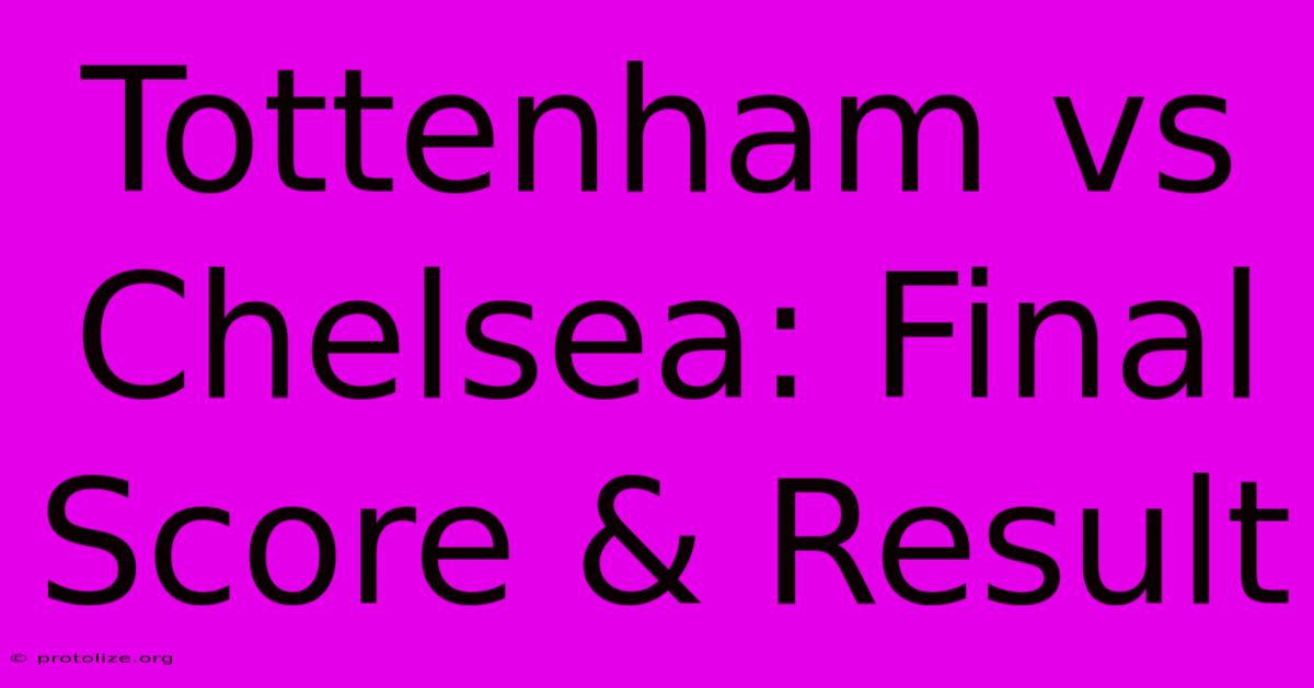 Tottenham Vs Chelsea: Final Score & Result Tottenham Vs Chelsea: Final Score & Result