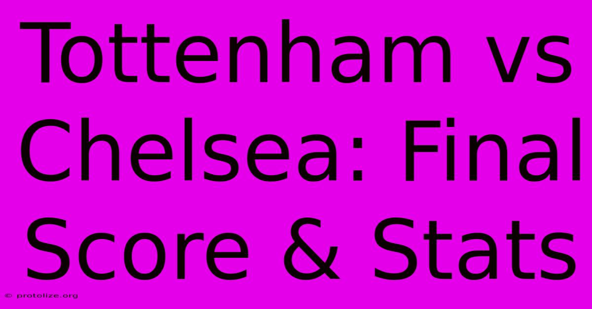 Tottenham Vs Chelsea: Final Score & Stats Tottenham Vs Chelsea: Final Score & Stats
