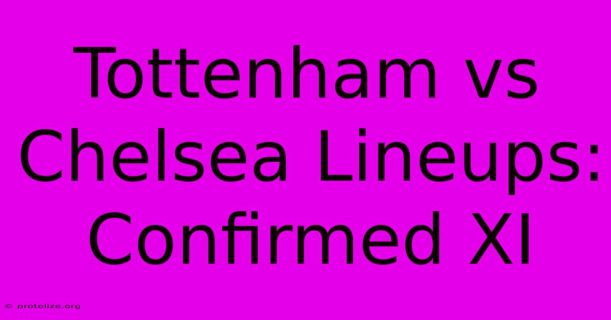 Tottenham Vs Chelsea Lineups: Confirmed XI Tottenham Vs Chelsea Lineups: Confirmed XI