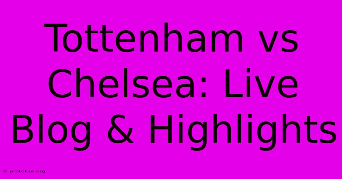 Tottenham Vs Chelsea: Live Blog & Highlights Tottenham Vs Chelsea: Live Blog & Highlights