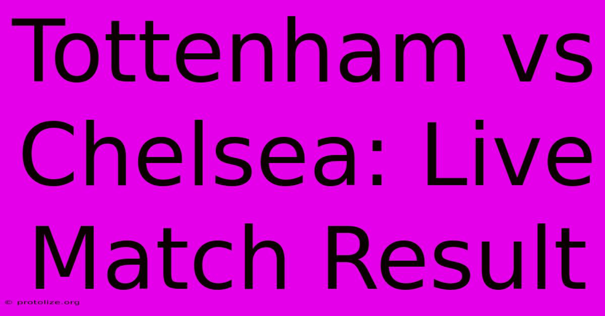 Tottenham Vs Chelsea: Live Match Result Tottenham Vs Chelsea: Live Match Result