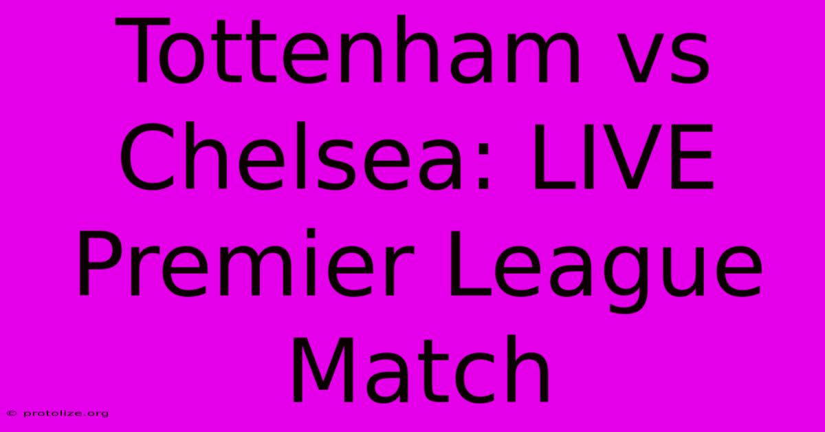 Tottenham Vs Chelsea: LIVE Premier League Match Tottenham Vs Chelsea: LIVE Premier League Match