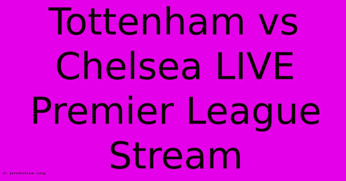 Tottenham Vs Chelsea LIVE Premier League Stream Tottenham Vs Chelsea LIVE Premier League Stream