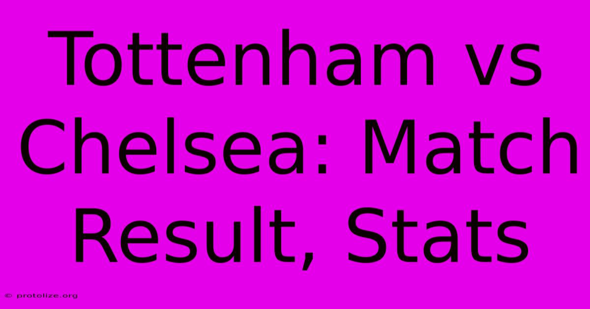 Tottenham Vs Chelsea: Match Result, Stats Tottenham Vs Chelsea: Match Result, Stats