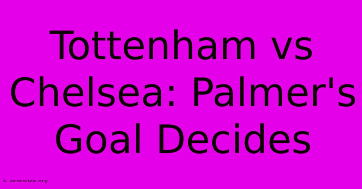 Tottenham Vs Chelsea: Palmer's Goal Decides Tottenham Vs Chelsea: Palmer's Goal Decides