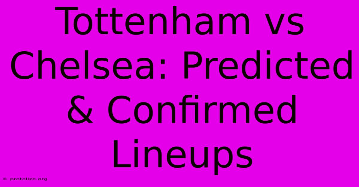 Tottenham Vs Chelsea: Predicted & Confirmed Lineups Tottenham Vs Chelsea: Predicted & Confirmed Lineups
