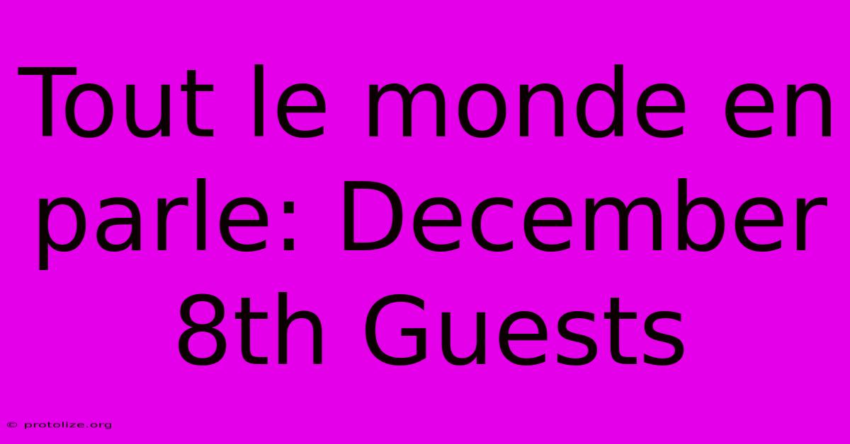 Tout Le Monde En Parle: December 8th Guests Tout Le Monde En Parle: December 8th Guests