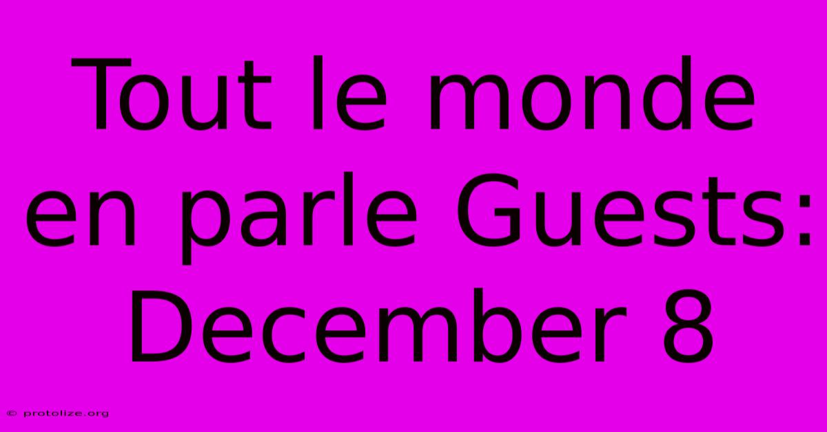 Tout Le Monde En Parle Guests: December 8 Tout Le Monde En Parle Guests: December 8