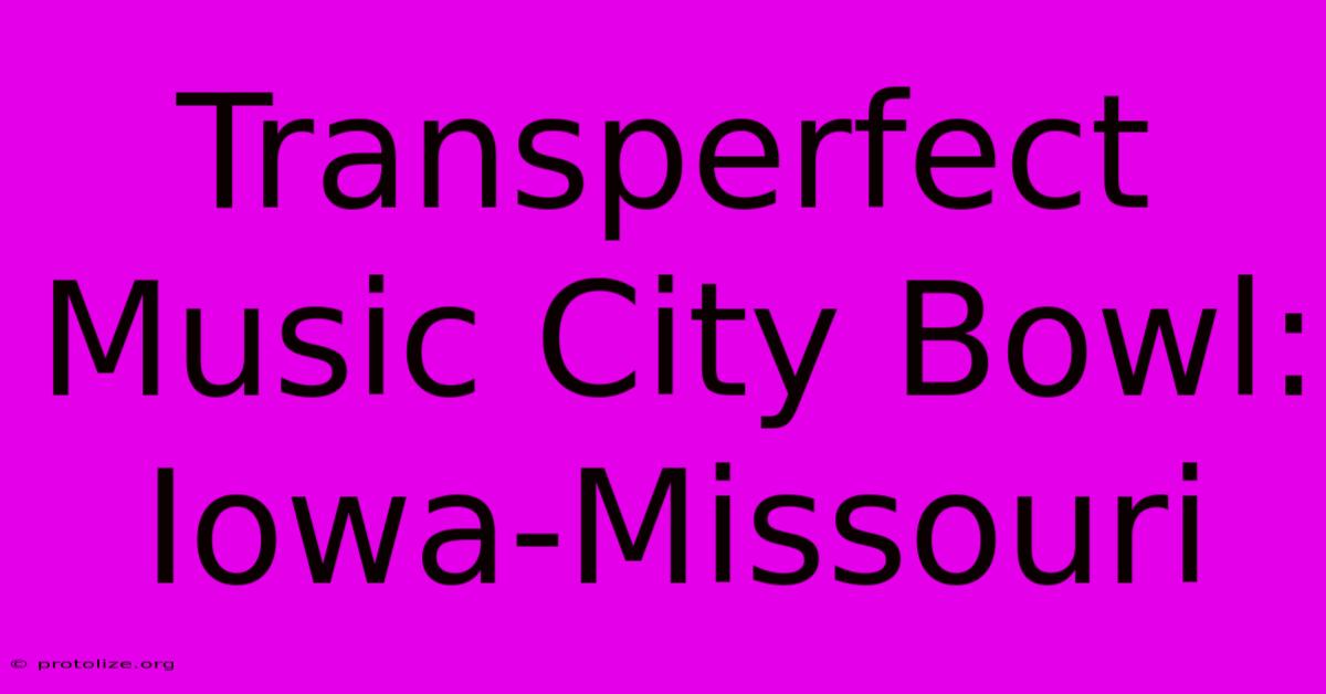 Transperfect Music City Bowl: Iowa-Missouri Transperfect Music City Bowl: Iowa-Missouri