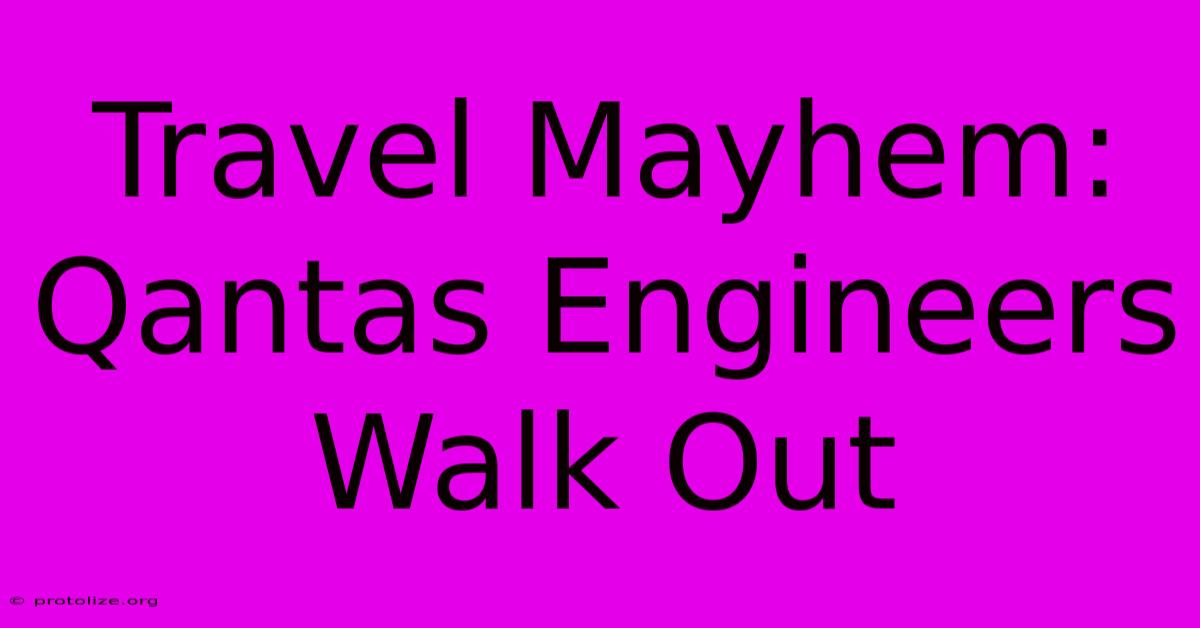 Travel Mayhem: Qantas Engineers Walk Out