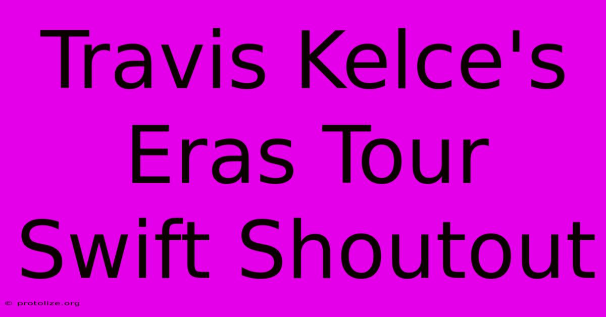 Travis Kelce's Eras Tour Swift Shoutout