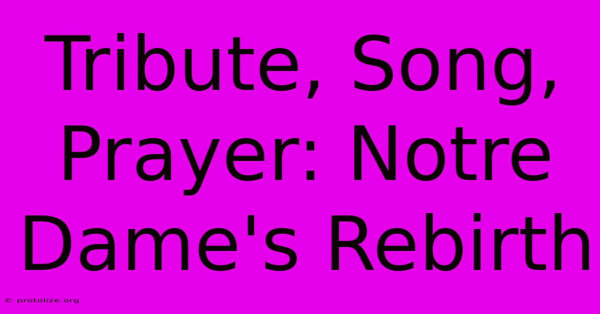 Tribute, Song, Prayer: Notre Dame's Rebirth Tribute, Song, Prayer: Notre Dame's Rebirth