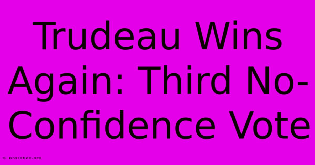 Trudeau Wins Again: Third No-Confidence Vote