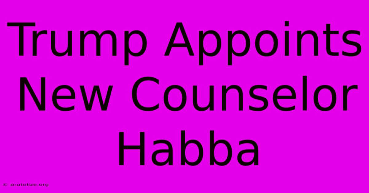 Trump Appoints New Counselor Habba