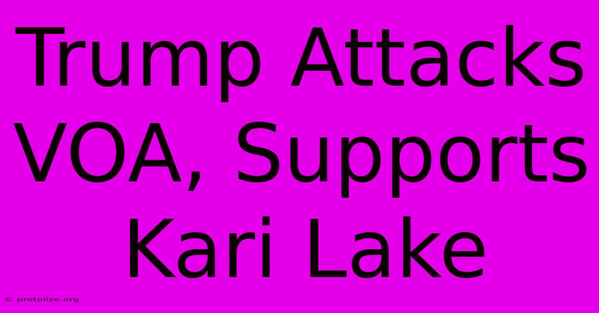 Trump Attacks VOA, Supports Kari Lake