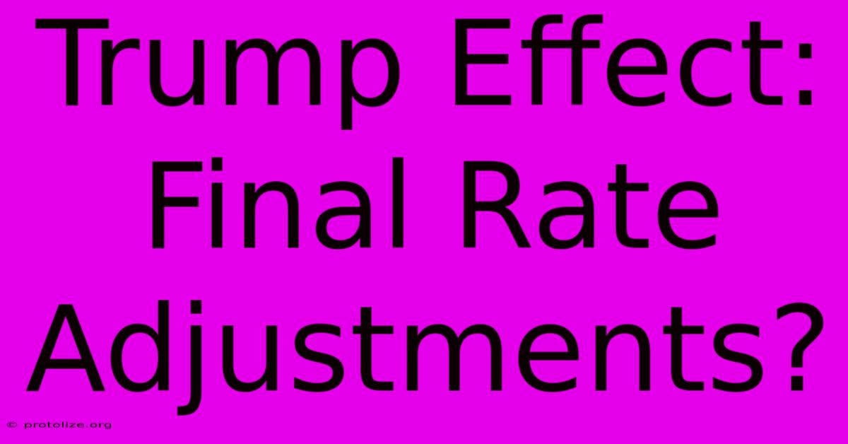 Trump Effect: Final Rate Adjustments? Trump Effect: Final Rate Adjustments?