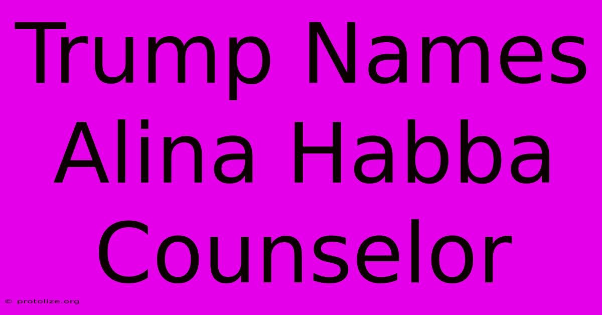 Trump Names Alina Habba Counselor