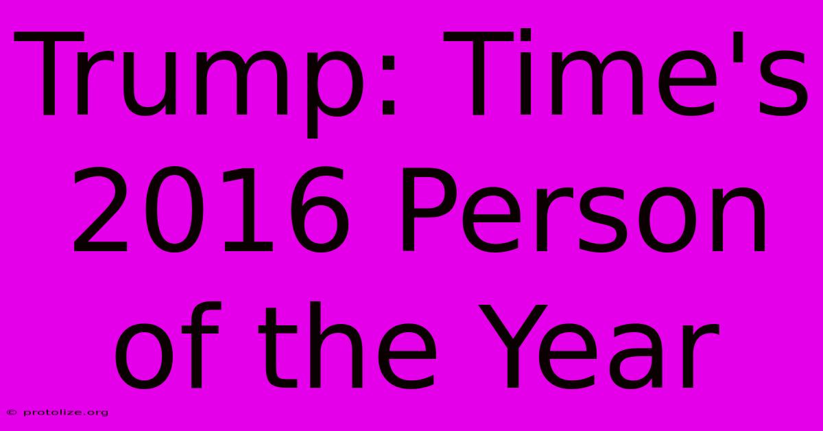 Trump: Time's 2016 Person Of The Year Trump: Time's 2016 Person Of The Year