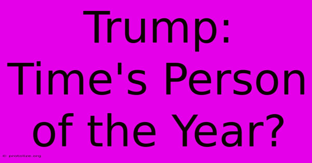 Trump: Time's Person Of The Year? Trump: Time's Person Of The Year?