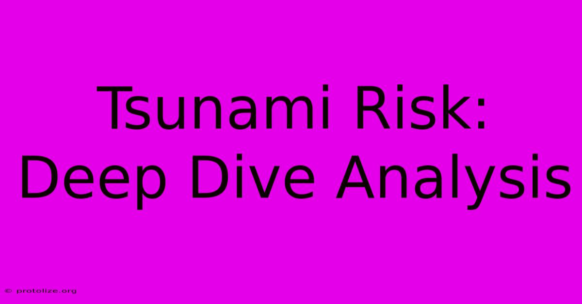 Tsunami Risk: Deep Dive Analysis