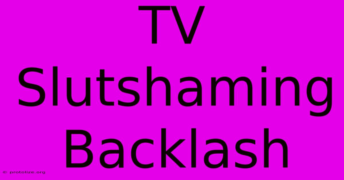 TV Slutshaming Backlash TV Slutshaming Backlash