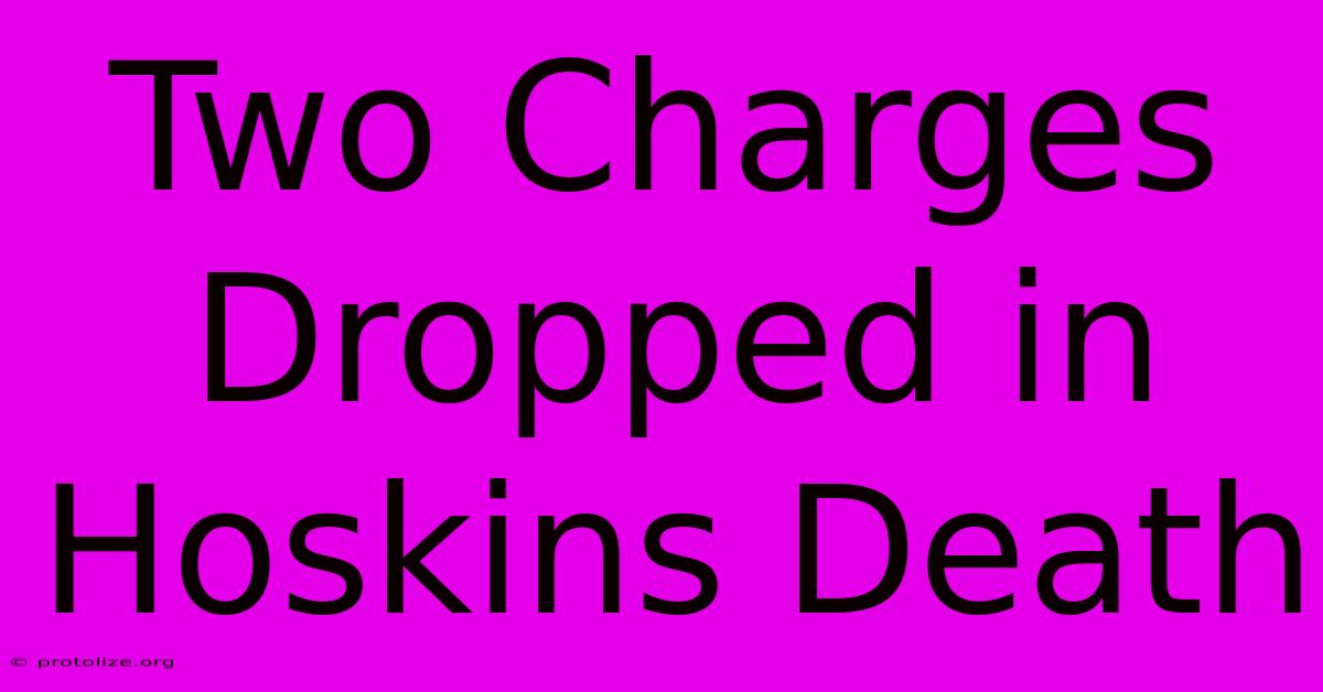 Two Charges Dropped In Hoskins Death Two Charges Dropped In Hoskins Death