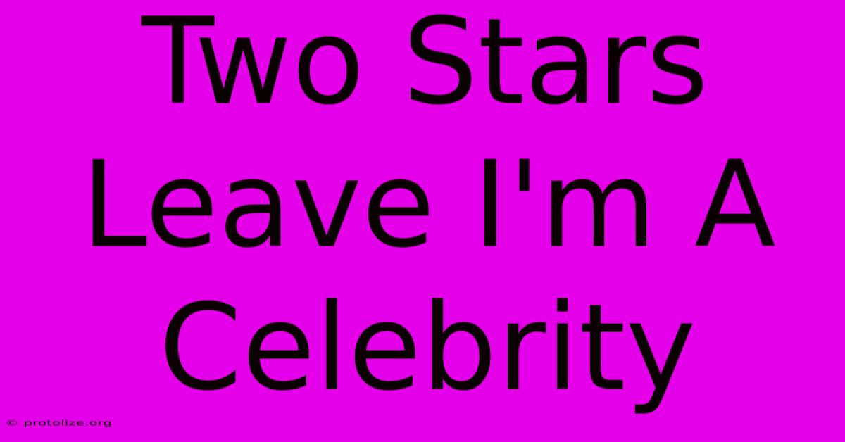 Two Stars Leave I'm A Celebrity