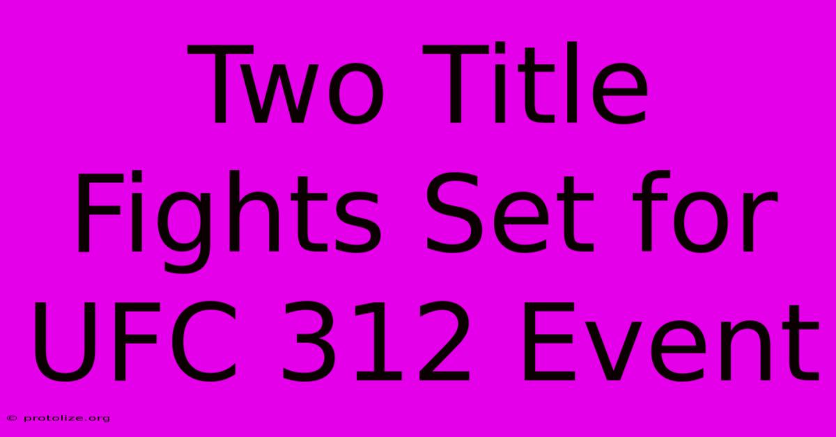 Two Title Fights Set For UFC 312 Event Two Title Fights Set For UFC 312 Event