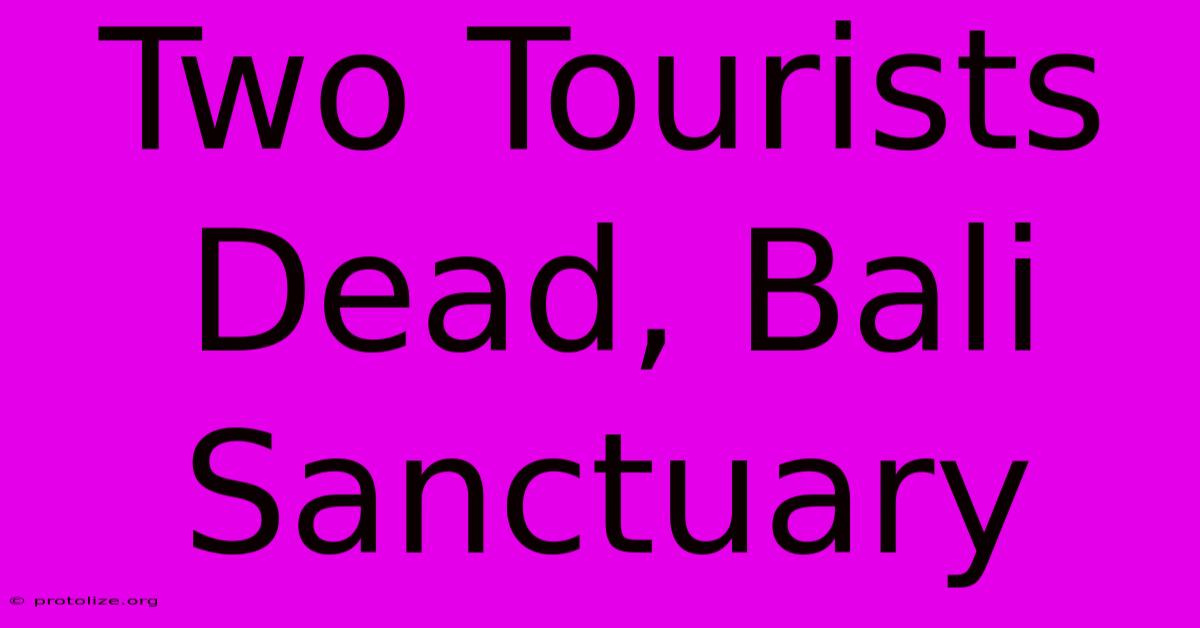 Two Tourists Dead, Bali Sanctuary Two Tourists Dead, Bali Sanctuary