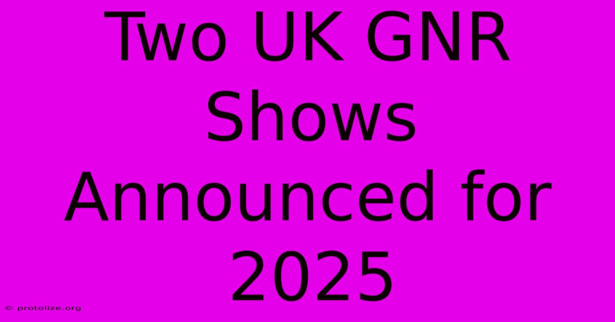 Two UK GNR Shows Announced For 2025