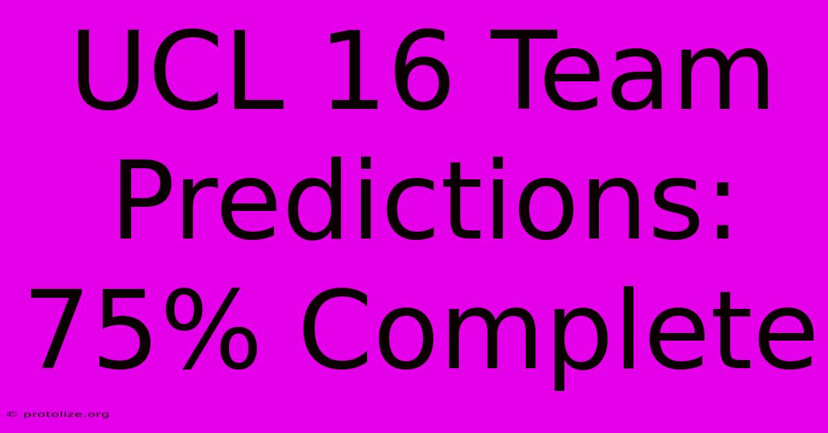 UCL 16 Team Predictions: 75% Complete