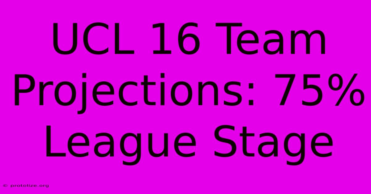 UCL 16 Team Projections: 75% League Stage