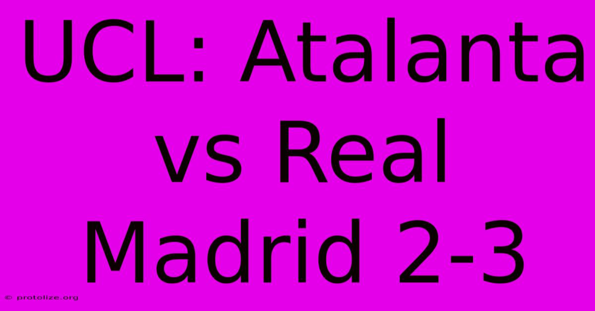 UCL: Atalanta Vs Real Madrid 2-3 UCL: Atalanta Vs Real Madrid 2-3