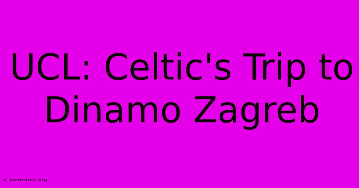 UCL: Celtic's Trip To Dinamo Zagreb UCL: Celtic's Trip To Dinamo Zagreb