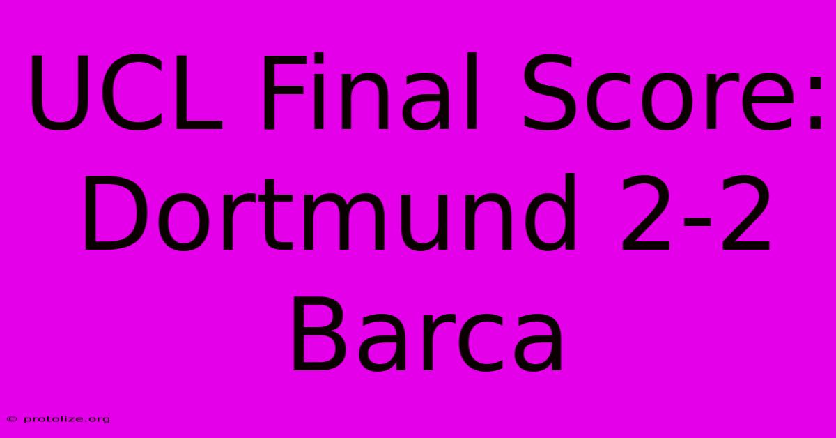 UCL Final Score: Dortmund 2-2 Barca UCL Final Score: Dortmund 2-2 Barca
