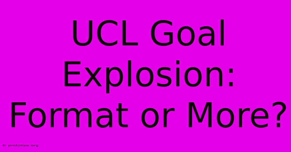 UCL Goal Explosion: Format Or More?