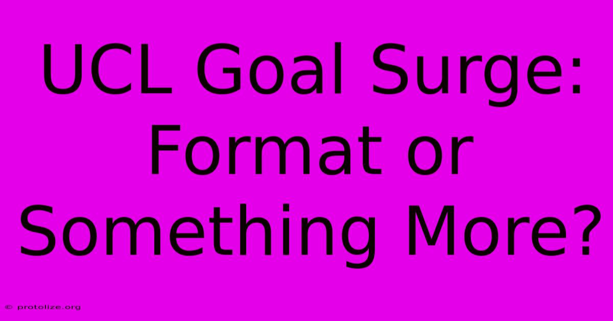 UCL Goal Surge: Format Or Something More?