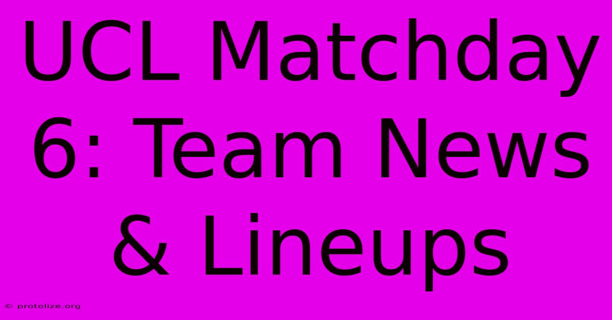 UCL Matchday 6: Team News & Lineups