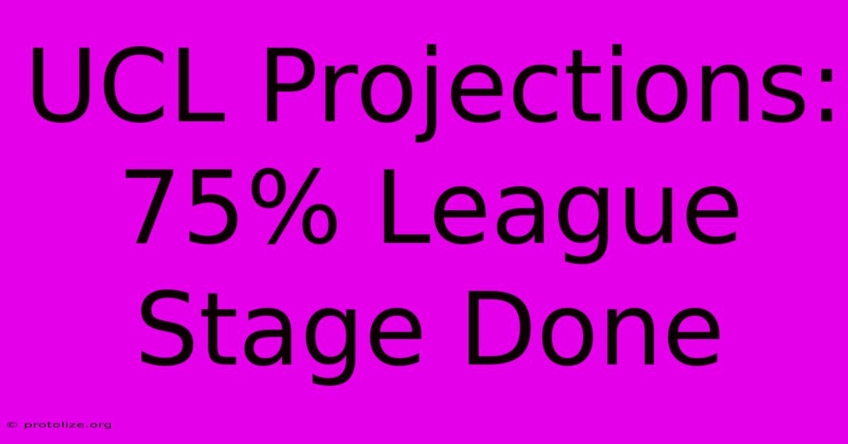 UCL Projections: 75% League Stage Done