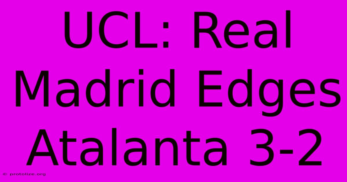 UCL: Real Madrid Edges Atalanta 3-2 UCL: Real Madrid Edges Atalanta 3-2
