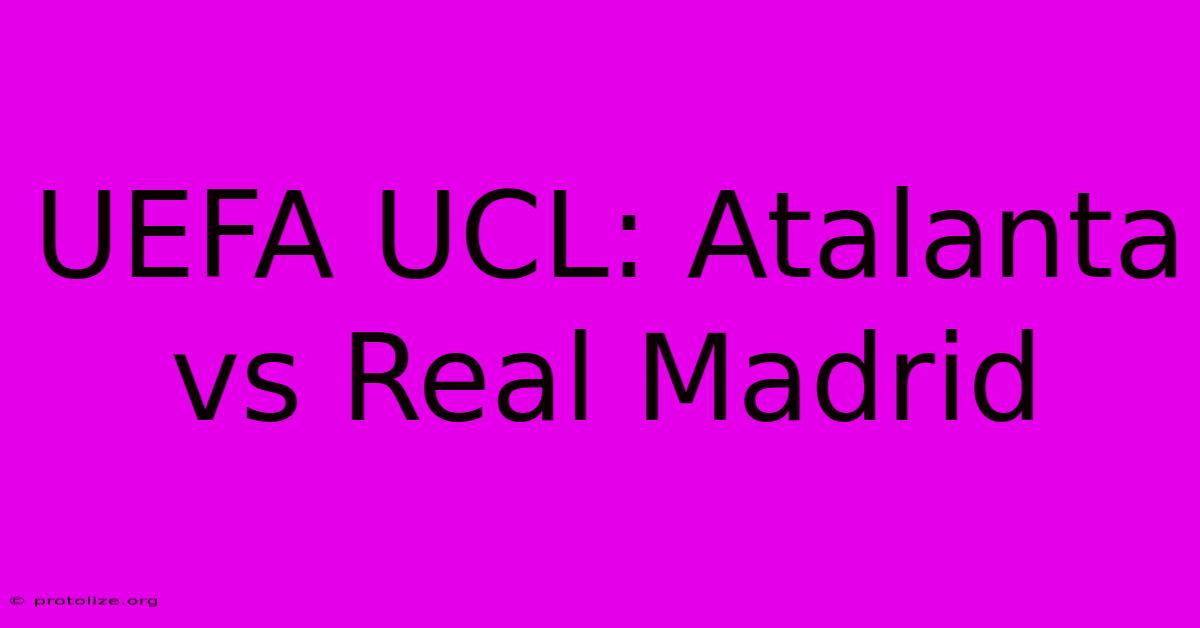 UEFA UCL: Atalanta Vs Real Madrid UEFA UCL: Atalanta Vs Real Madrid