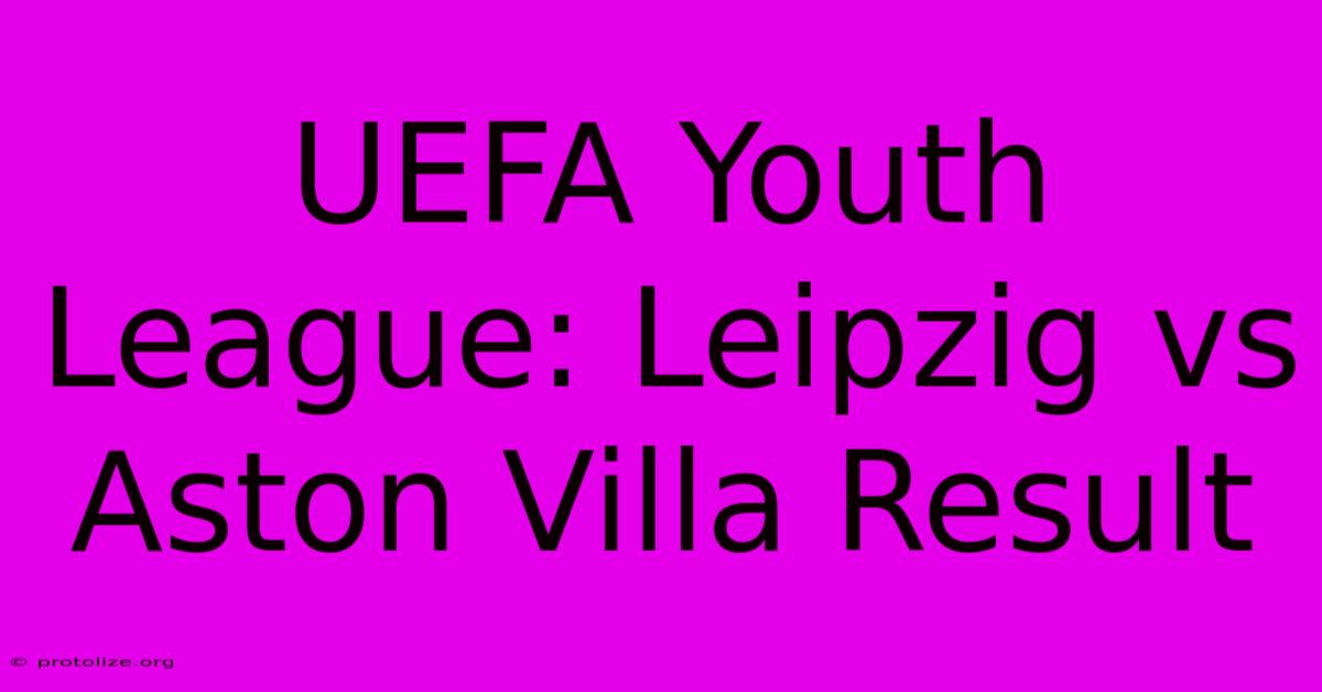 UEFA Youth League: Leipzig Vs Aston Villa Result UEFA Youth League: Leipzig Vs Aston Villa Result